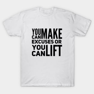 You can make excuses or your can lift T-Shirt
